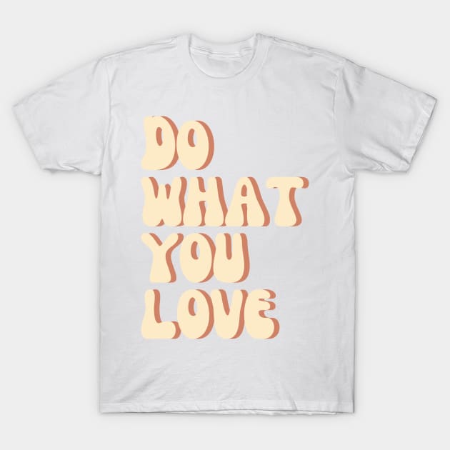 Do What You Love - Inspiring and Motivational Quotes T-Shirt by BloomingDiaries